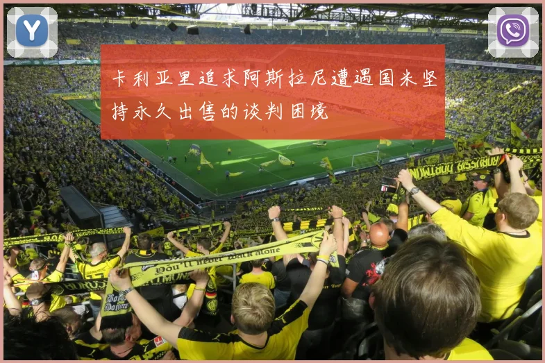卡利亚里追求阿斯拉尼遭遇国米坚持永久出售的谈判困境