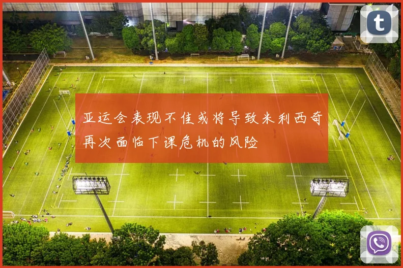 亚运会表现不佳或将导致米利西奇再次面临下课危机的风险